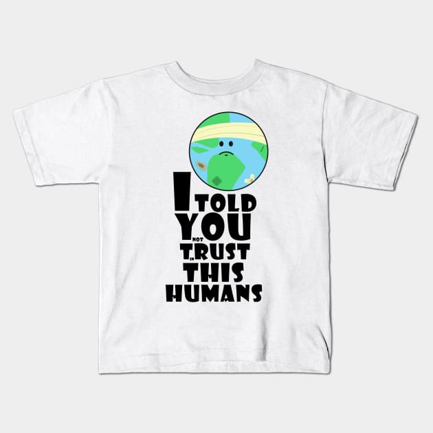 I told you not trust in this humans Kids T-Shirt by gastaocared